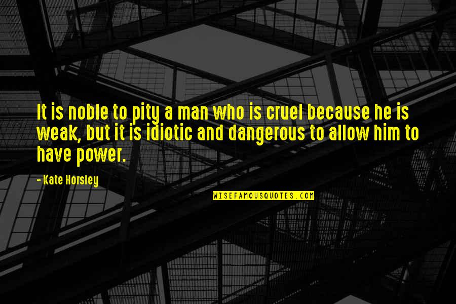 Mogadon The Meathead Quotes By Kate Horsley: It is noble to pity a man who