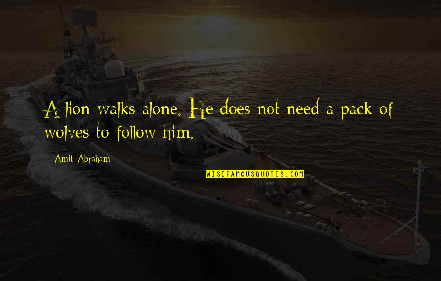 Mogadorian Commander Quotes By Amit Abraham: A lion walks alone. He does not need