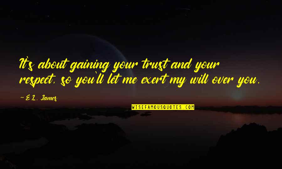 Mogae Quotes By E.L. James: It's about gaining your trust and your respect,