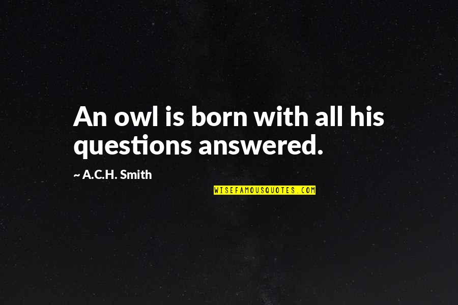 Mogambo Gardner Quotes By A.C.H. Smith: An owl is born with all his questions