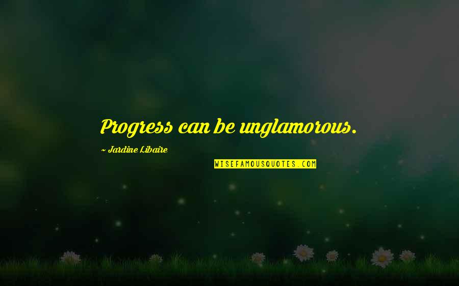 Mogambo Khush Hua Quotes By Jardine Libaire: Progress can be unglamorous.