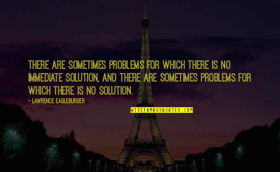Mogambo Quotes By Lawrence Eagleburger: There are sometimes problems for which there is Mogambo Quotes By Lawrence Eagleburger: There are sometimes problems for which there is