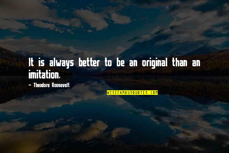 Mogambo Quotes By Theodore Roosevelt: It is always better to be an original