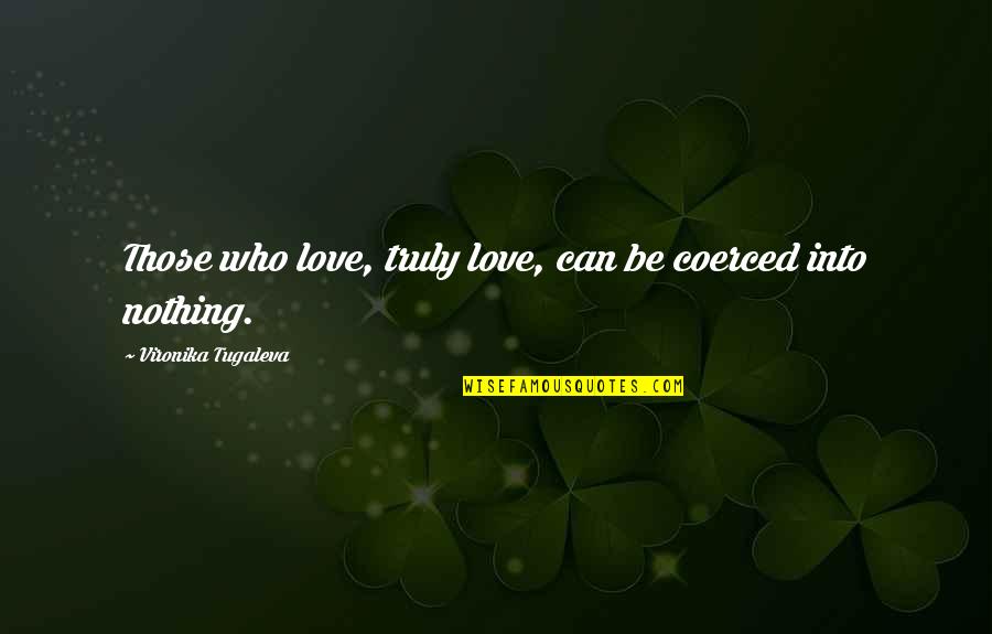 Mogambo Quotes By Vironika Tugaleva: Those who love, truly love, can be coerced Mogambo Quotes By Vironika Tugaleva: Those who love, truly love, can be coerced