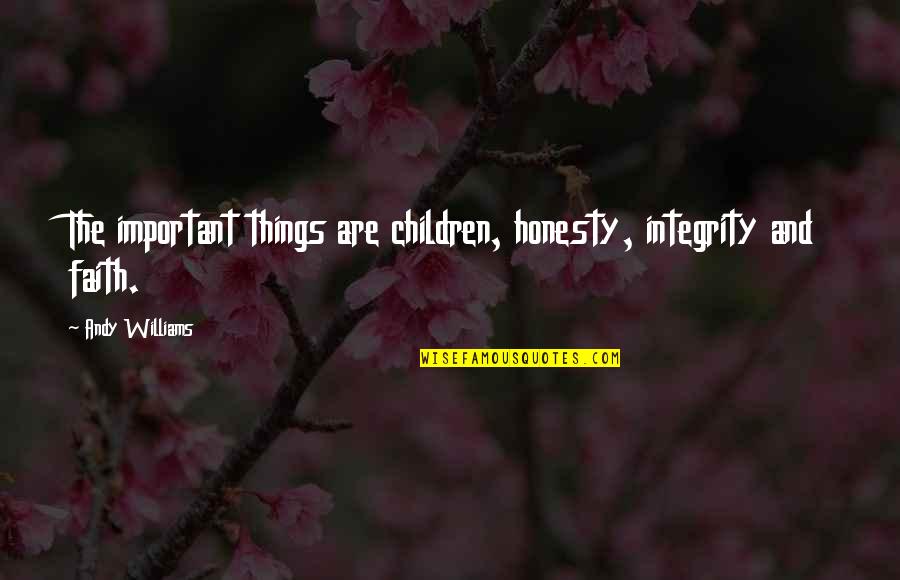 Mogami Quotes By Andy Williams: The important things are children, honesty, integrity and