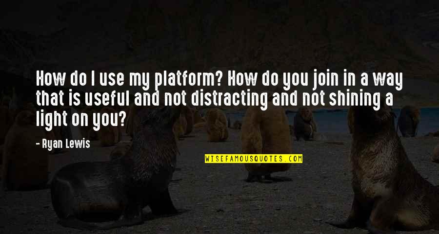 Mogami Quotes By Ryan Lewis: How do I use my platform? How do