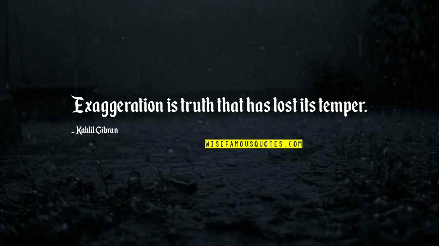 Mogano Capelli Quotes By Kahlil Gibran: Exaggeration is truth that has lost its temper. Mogano Capelli Quotes By Kahlil Gibran: Exaggeration is truth that has lost its temper.