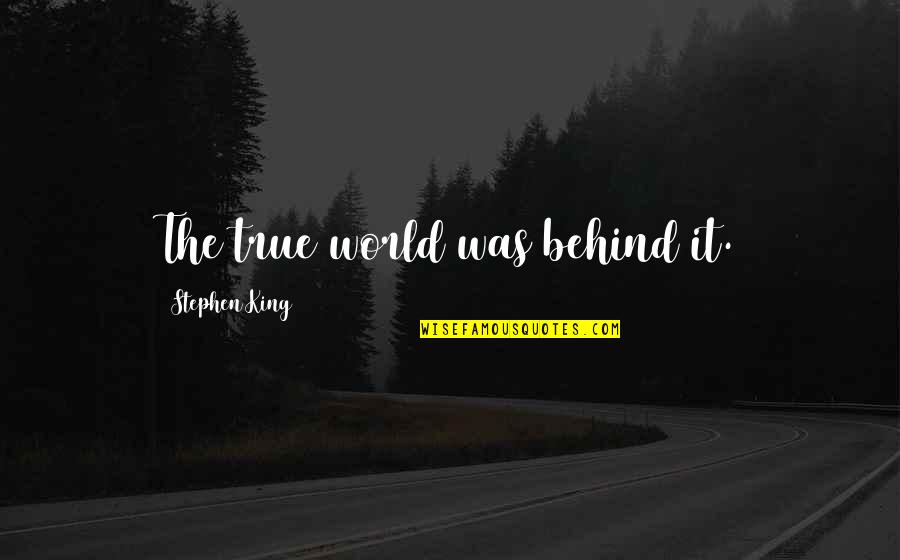 Mogano Capelli Quotes By Stephen King: The true world was behind it. Mogano Capelli Quotes By Stephen King: The true world was behind it.