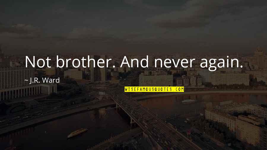 Mogavero J Quotes By J.R. Ward: Not brother. And never again. Mogavero J Quotes By J.R. Ward: Not brother. And never again.