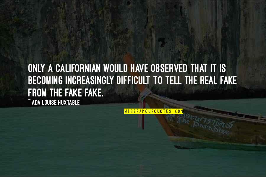 Mogavero Notestine Quotes By Ada Louise Huxtable: Only a Californian would have observed that it Mogavero Notestine Quotes By Ada Louise Huxtable: Only a Californian would have observed that it