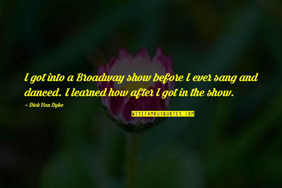 Mogavero San Clemente Quotes By Dick Van Dyke: I got into a Broadway show before I Mogavero San Clemente Quotes By Dick Van Dyke: I got into a Broadway show before I
