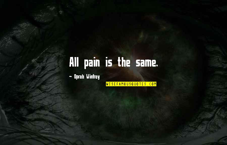 Mogavero San Clemente Quotes By Oprah Winfrey: All pain is the same. Mogavero San Clemente Quotes By Oprah Winfrey: All pain is the same.