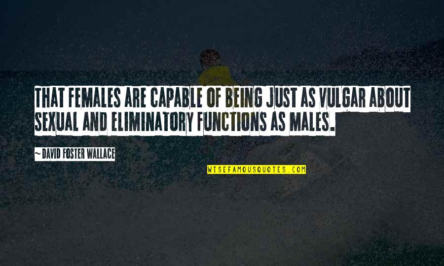 Mogck Quotes By David Foster Wallace: That females are capable of being just as Mogck Quotes By David Foster Wallace: That females are capable of being just as