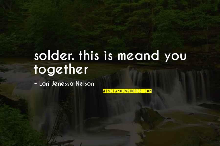 Mogelijk Of Mogelijk Quotes By Lori Jenessa Nelson: solder. this is meand you together