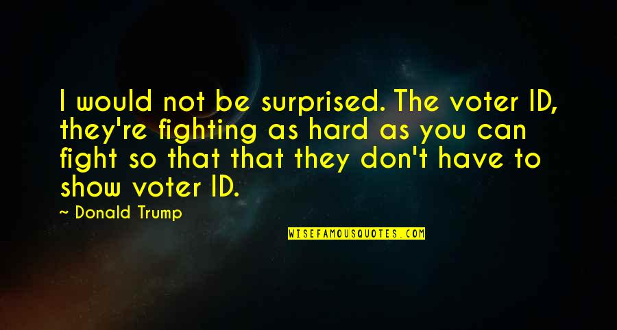 Mogelijke Strategie Quotes By Donald Trump: I would not be surprised. The voter ID,