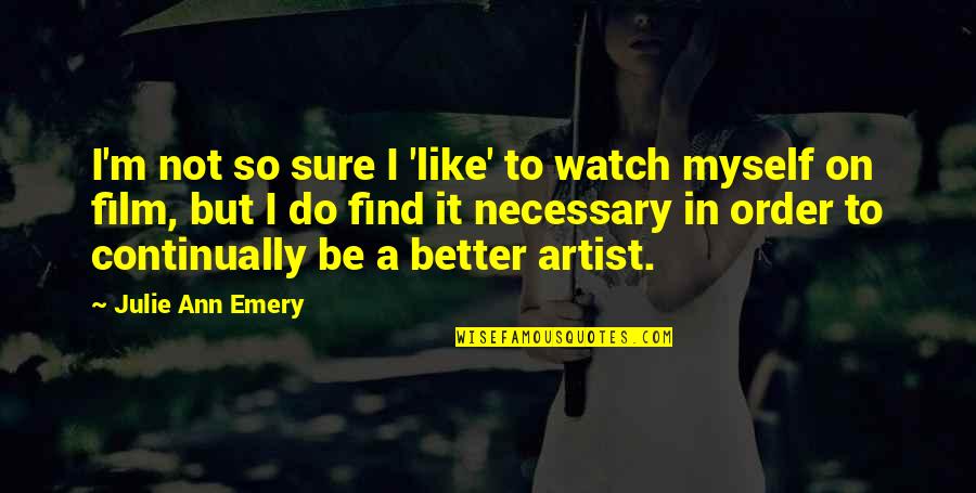 Mogelijke Strategie Quotes By Julie Ann Emery: I'm not so sure I 'like' to watch