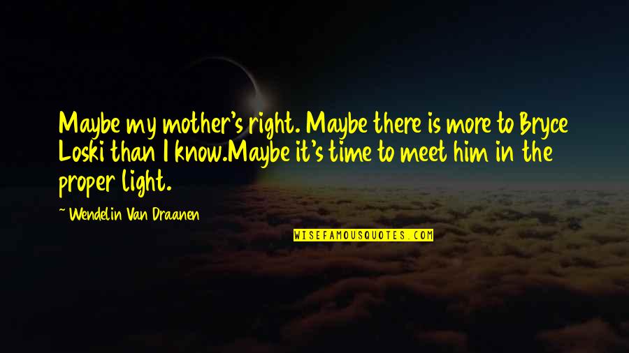 Mogelijkheden En Quotes By Wendelin Van Draanen: Maybe my mother's right. Maybe there is more Mogelijkheden En Quotes By Wendelin Van Draanen: Maybe my mother's right. Maybe there is more