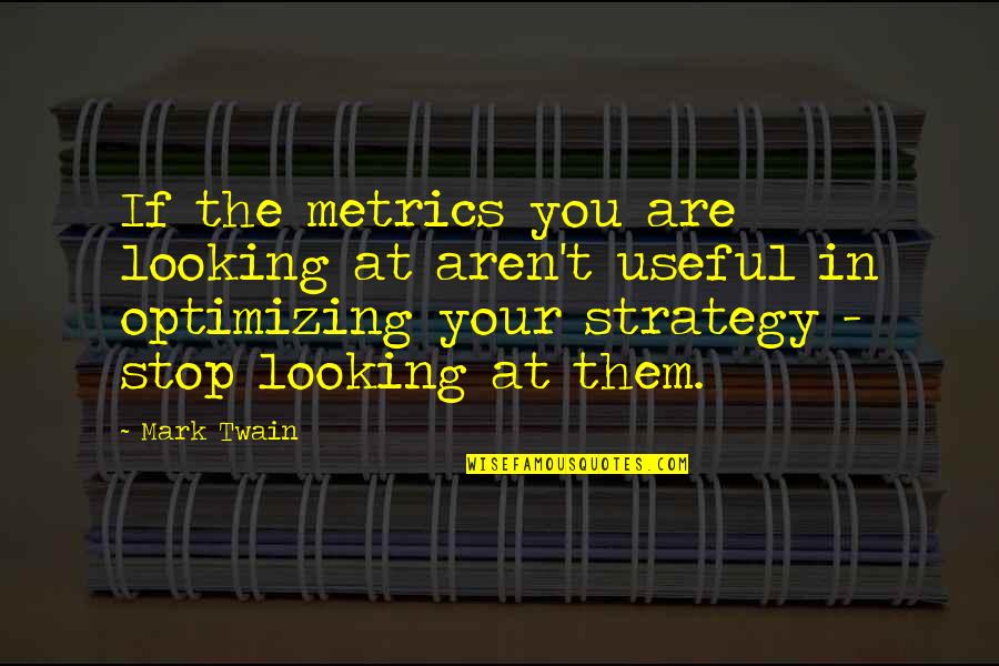 Mogens Koch Quotes By Mark Twain: If the metrics you are looking at aren't Mogens Koch Quotes By Mark Twain: If the metrics you are looking at aren't