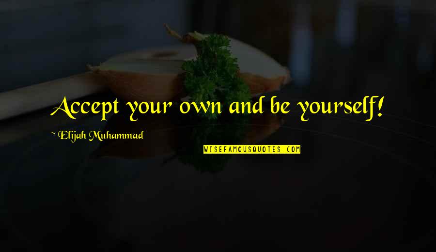 Mogens Quotes By Elijah Muhammad: Accept your own and be yourself!