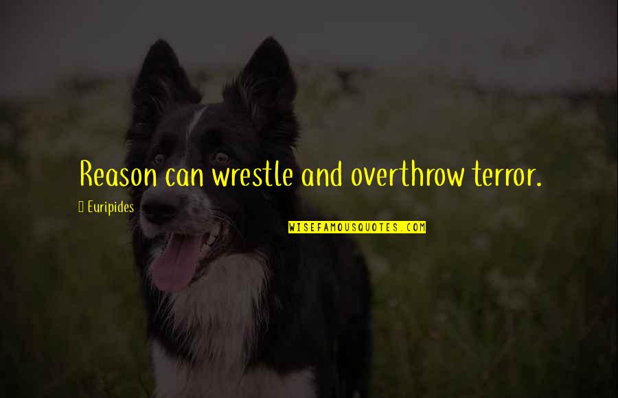 Mogensen Screen Quotes By Euripides: Reason can wrestle and overthrow terror.