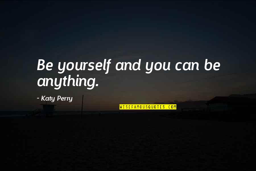 Moges Necho Quotes By Katy Perry: Be yourself and you can be anything. Moges Necho Quotes By Katy Perry: Be yourself and you can be anything.