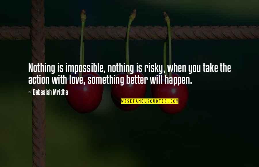 Moges Tegenu Quotes By Debasish Mridha: Nothing is impossible, nothing is risky, when you
