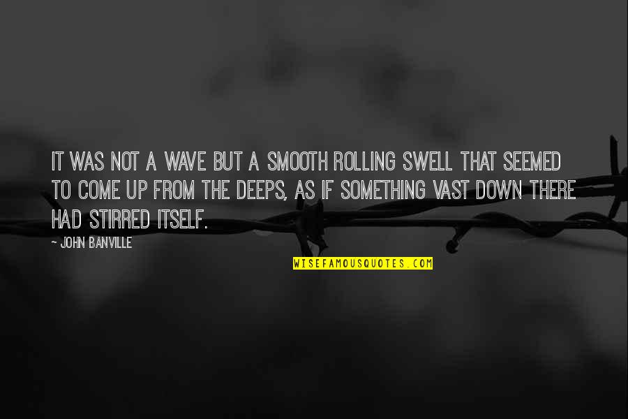 Moges Us Quotes By John Banville: It was not a wave but a smooth Moges Us Quotes By John Banville: It was not a wave but a smooth