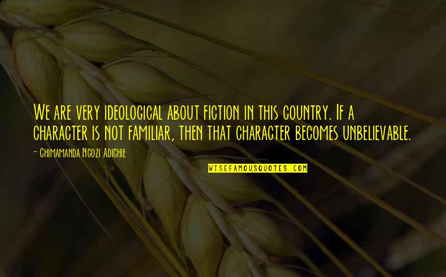 Mogford Rd Quotes By Chimamanda Ngozi Adichie: We are very ideological about fiction in this