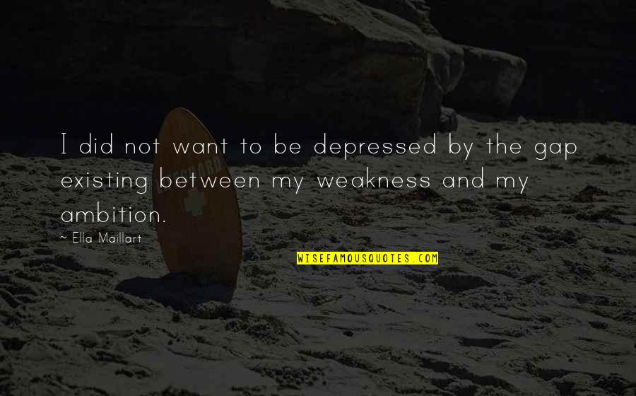 Mogford Rd Quotes By Ella Maillart: I did not want to be depressed by