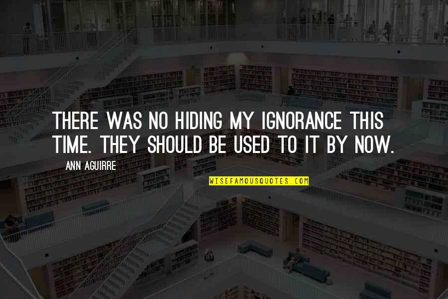 Mogford Writing Quotes By Ann Aguirre: There was no hiding my ignorance this time.