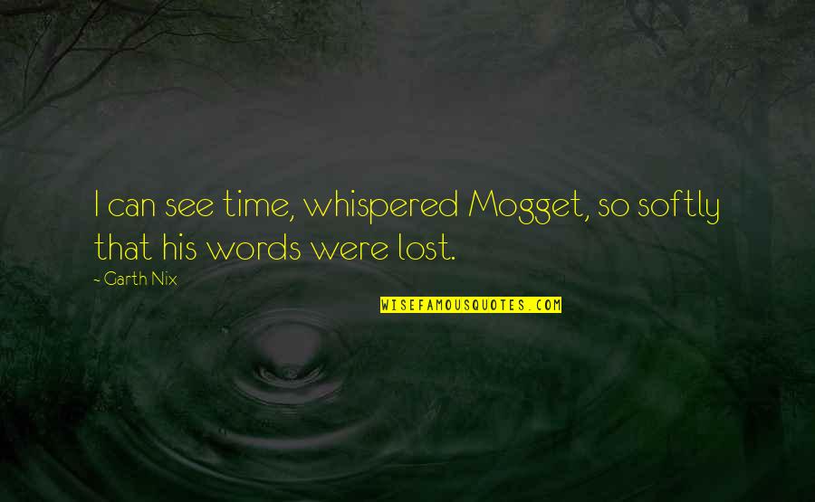 Mogget's Quotes By Garth Nix: I can see time, whispered Mogget, so softly