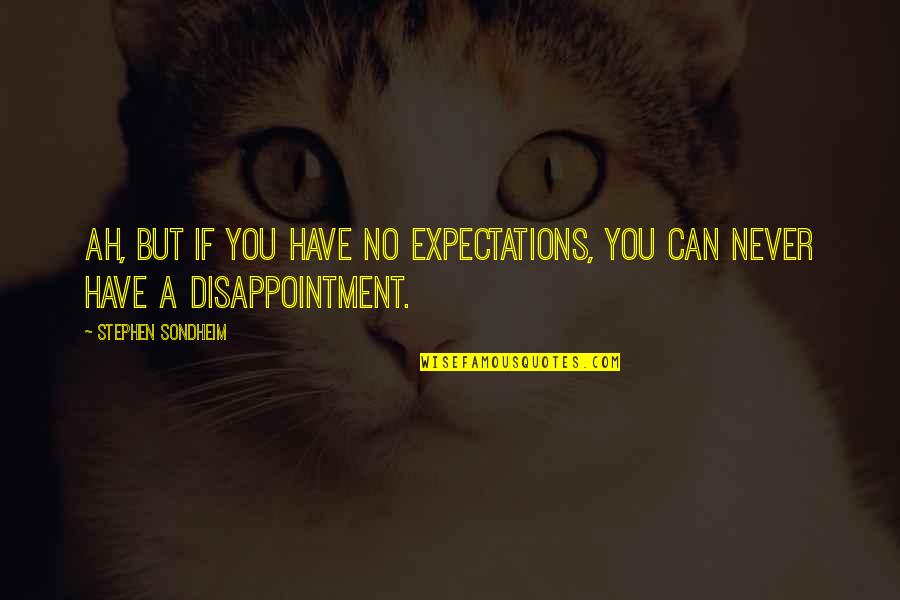 Mogget's Quotes By Stephen Sondheim: Ah, but if you have no expectations, You