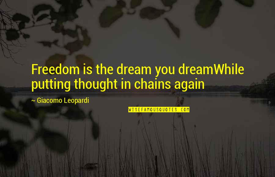 Moggina Quotes By Giacomo Leopardi: Freedom is the dream you dreamWhile putting thought