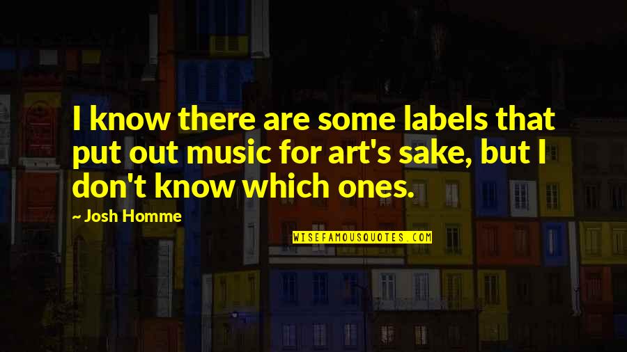 Moggridge Associates Quotes By Josh Homme: I know there are some labels that put Moggridge Associates Quotes By Josh Homme: I know there are some labels that put