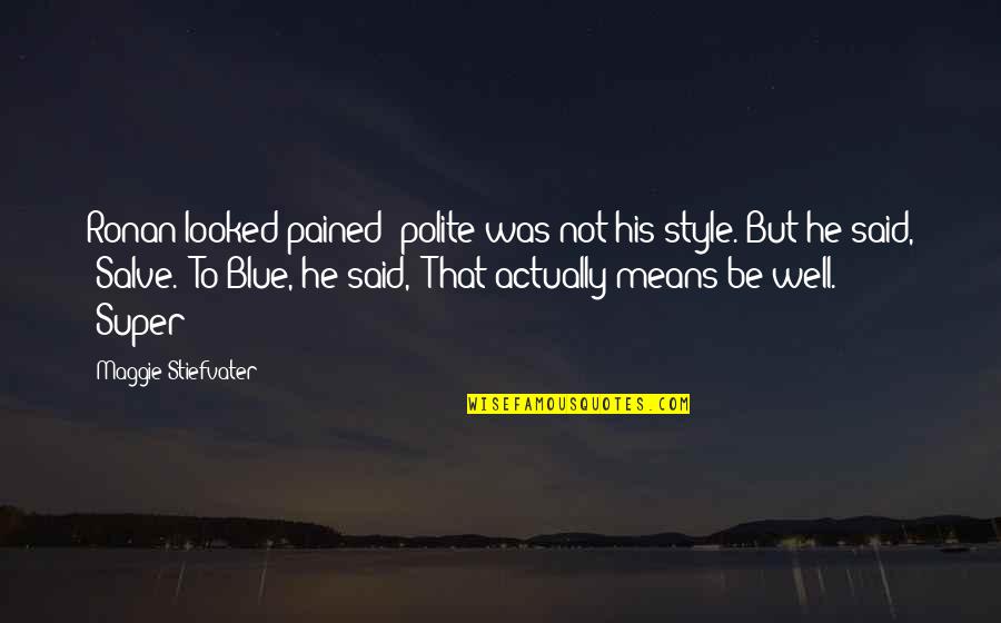 Moggridge Associates Quotes By Maggie Stiefvater: Ronan looked pained; polite was not his style. Moggridge Associates Quotes By Maggie Stiefvater: Ronan looked pained; polite was not his style.