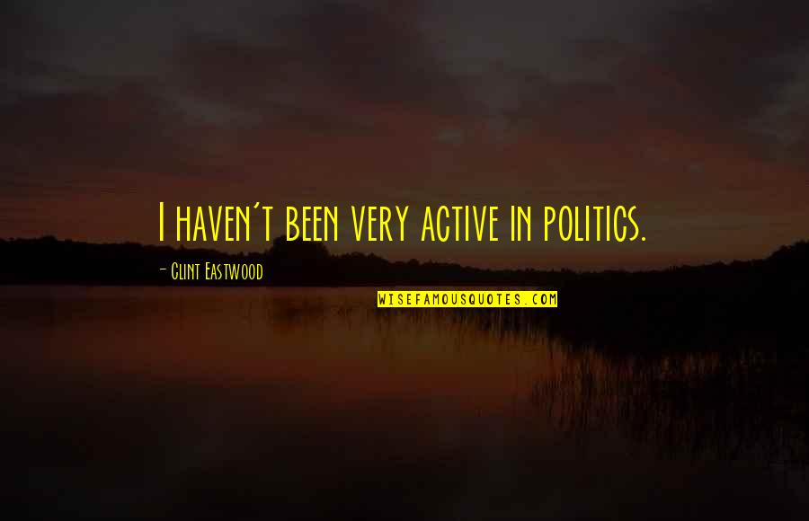 Moghaddam Sara Quotes By Clint Eastwood: I haven't been very active in politics. Moghaddam Sara Quotes By Clint Eastwood: I haven't been very active in politics.