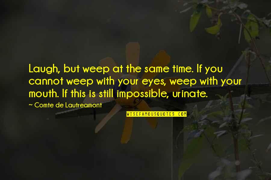 Moghals Quotes By Comte De Lautreamont: Laugh, but weep at the same time. If