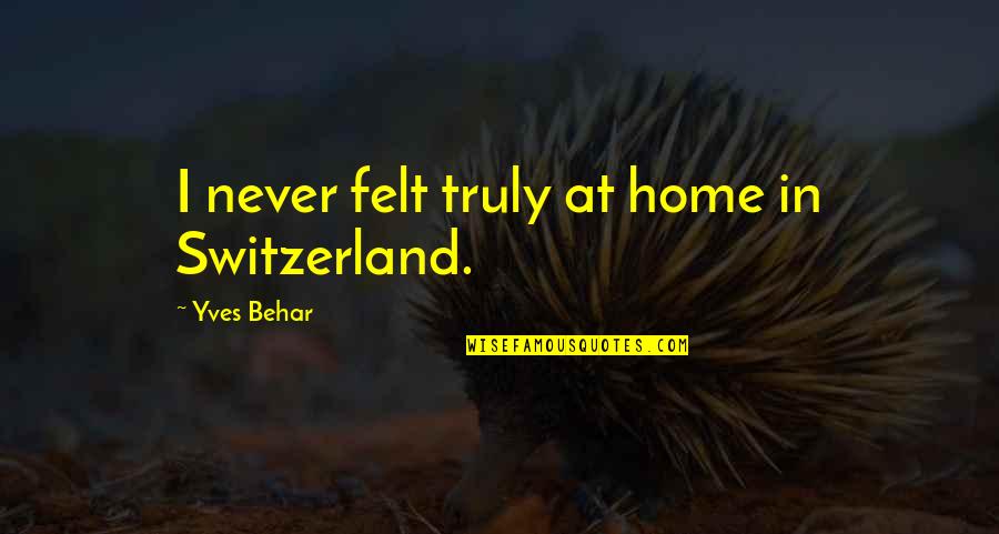 Moghimi Austin Quotes By Yves Behar: I never felt truly at home in Switzerland.