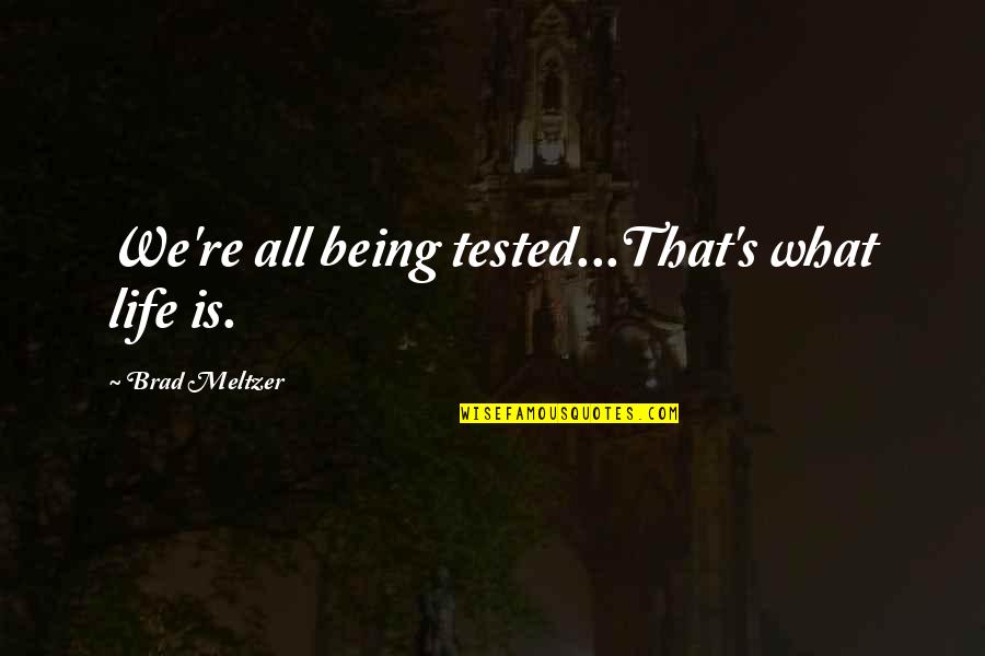 Moghimi Md Quotes By Brad Meltzer: We're all being tested...That's what life is. Moghimi Md Quotes By Brad Meltzer: We're all being tested...That's what life is.