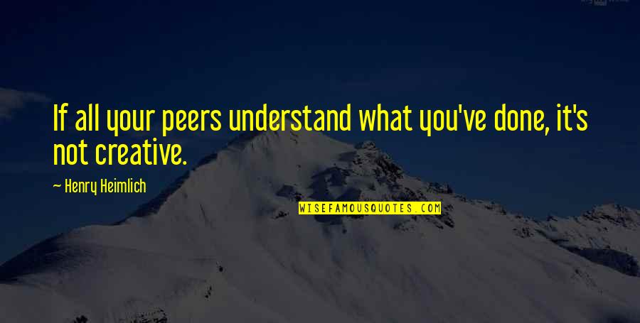 Moghimi Md Quotes By Henry Heimlich: If all your peers understand what you've done, Moghimi Md Quotes By Henry Heimlich: If all your peers understand what you've done,