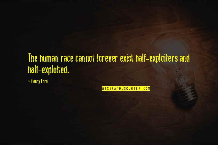 Moghuls Quotes By Henry Ford: The human race cannot forever exist half-exploiters and
