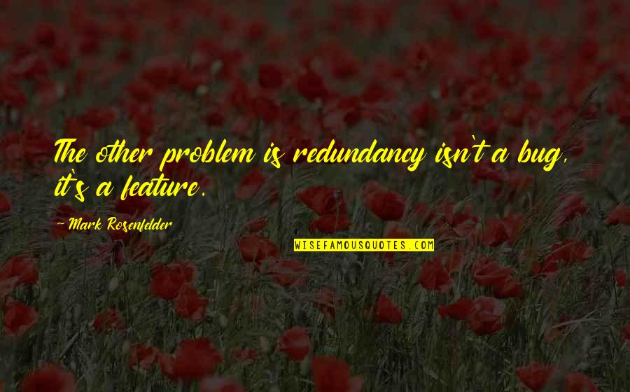 Mogie Yellow Lodge Quotes By Mark Rosenfelder: The other problem is redundancy isn't a bug,