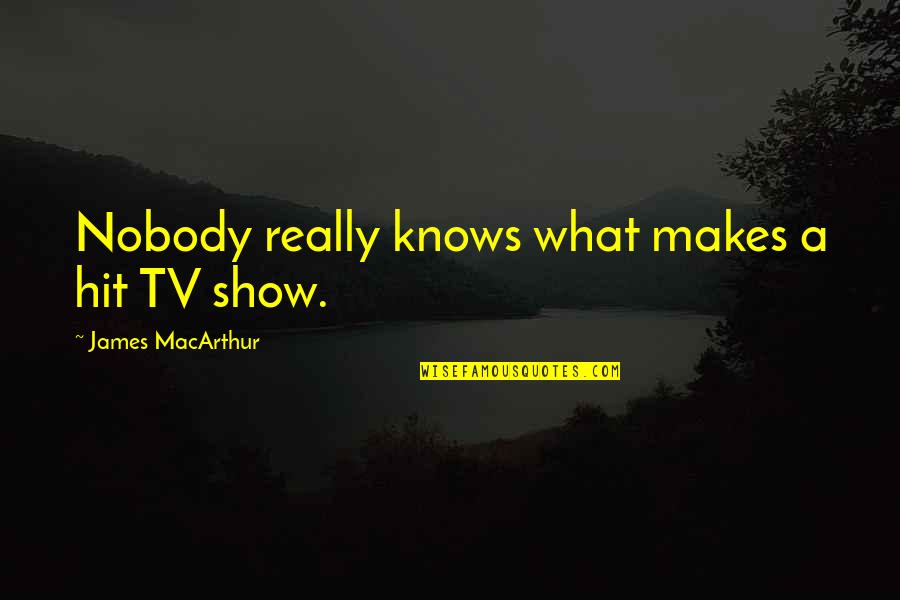 Mogillo Quotes By James MacArthur: Nobody really knows what makes a hit TV Mogillo Quotes By James MacArthur: Nobody really knows what makes a hit TV