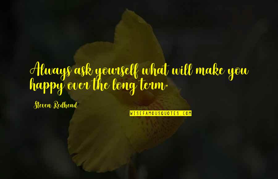 Moglice Quotes By Steven Redhead: Always ask yourself what will make you happy