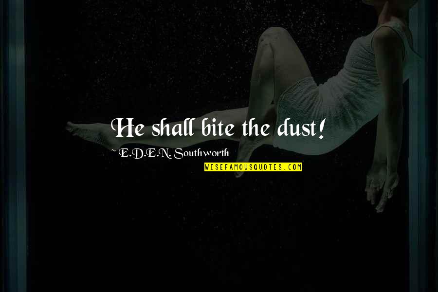 Moglie Infedele Quotes By E.D.E.N. Southworth: He shall bite the dust! Moglie Infedele Quotes By E.D.E.N. Southworth: He shall bite the dust!