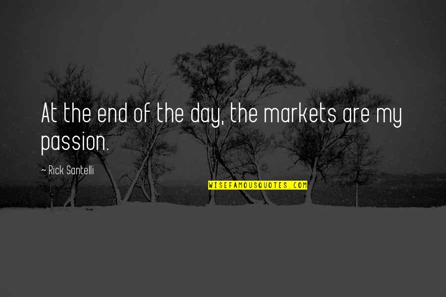 Moglie Quotes By Rick Santelli: At the end of the day, the markets Moglie Quotes By Rick Santelli: At the end of the day, the markets
