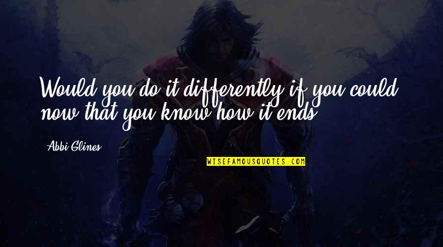 Moglo Mask Quotes By Abbi Glines: Would you do it differently if you could,