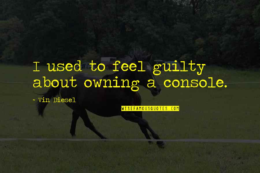 Moglo Mask Quotes By Vin Diesel: I used to feel guilty about owning a Moglo Mask Quotes By Vin Diesel: I used to feel guilty about owning a