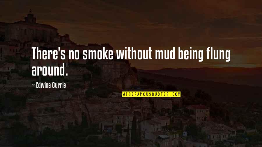 Moglovers Quotes By Edwina Currie: There's no smoke without mud being flung around.