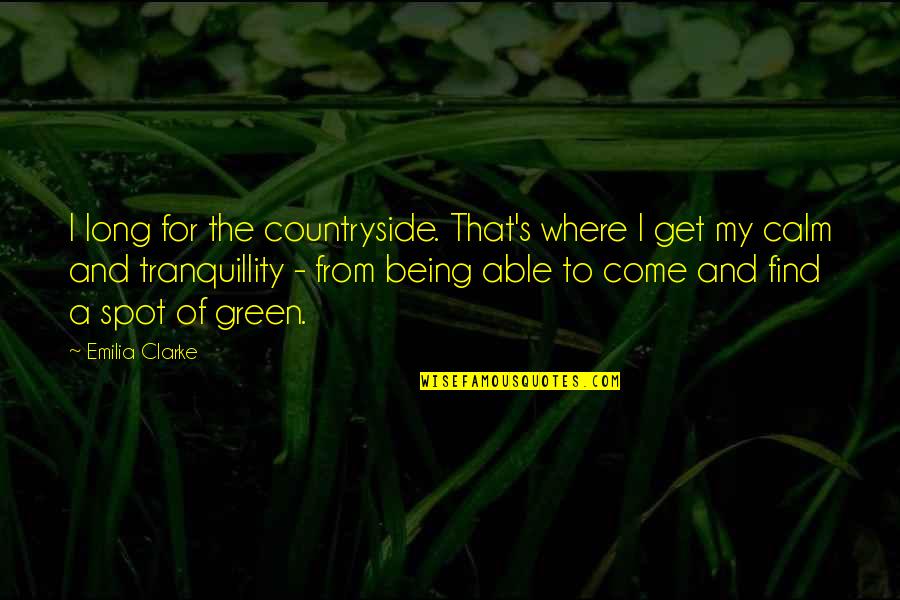 Moglovers Quotes By Emilia Clarke: I long for the countryside. That's where I